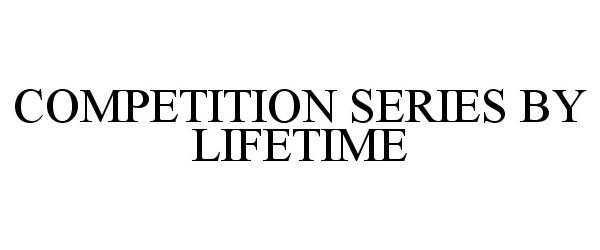  COMPETITION SERIES BY LIFETIME
