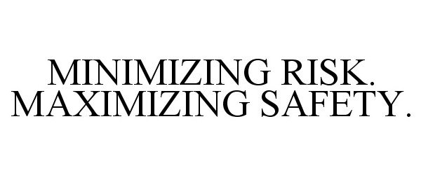  MINIMIZING RISK. MAXIMIZING SAFETY.