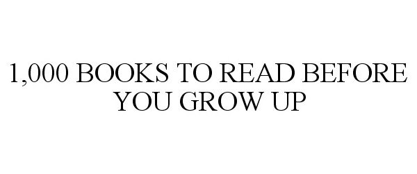  1,000 BOOKS TO READ BEFORE YOU GROW UP