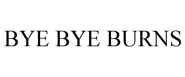 Trademark Logo BYE BYE BURNS