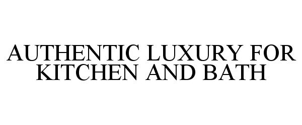 Trademark Logo AUTHENTIC LUXURY FOR KITCHEN AND BATH