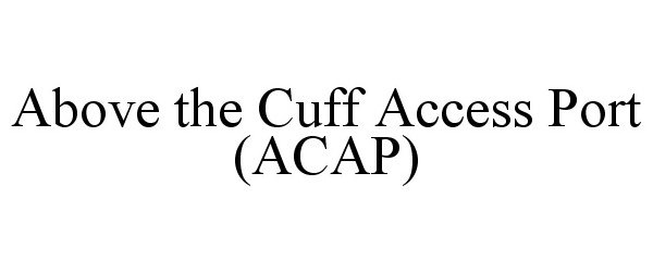  ABOVE THE CUFF ACCESS PORT (ACAP)