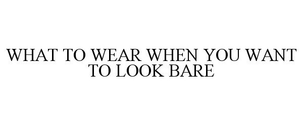  WHAT TO WEAR WHEN YOU WANT TO LOOK BARE