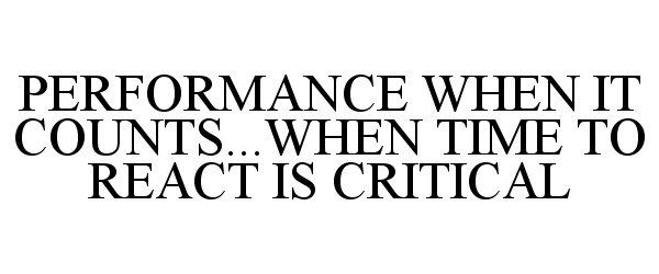  PERFORMANCE WHEN IT COUNTS...WHEN TIME TO REACT IS CRITICAL