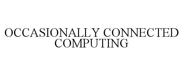 OCCASIONALLY CONNECTED COMPUTING