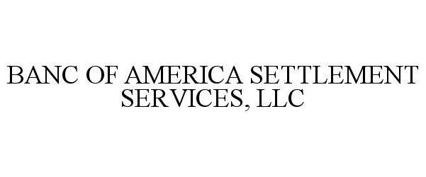 Trademark Logo BANC OF AMERICA SETTLEMENT SERVICES, LLC