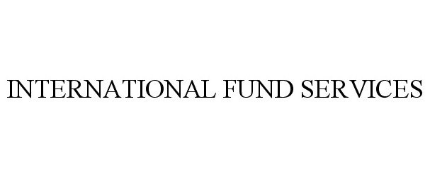 Trademark Logo INTERNATIONAL FUND SERVICES