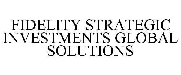  FIDELITY STRATEGIC INVESTMENTS GLOBAL SOLUTIONS