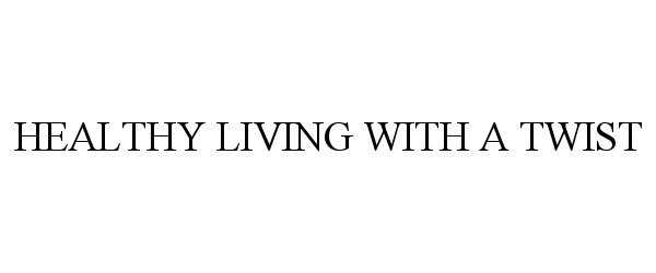 Trademark Logo HEALTHY LIVING WITH A TWIST