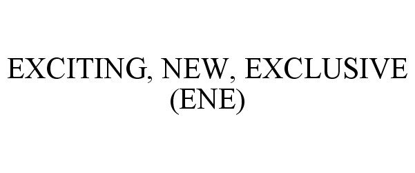  EXCITING, NEW, EXCLUSIVE (ENE)