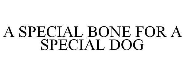 Trademark Logo A SPECIAL BONE FOR A SPECIAL DOG