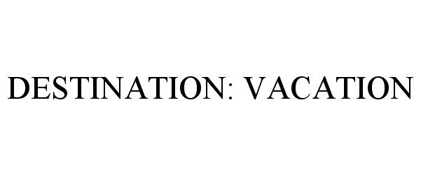  DESTINATION: VACATION