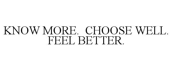  KNOW MORE. CHOOSE WELL. FEEL BETTER.