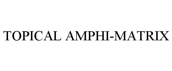  TOPICAL AMPHI-MATRIX