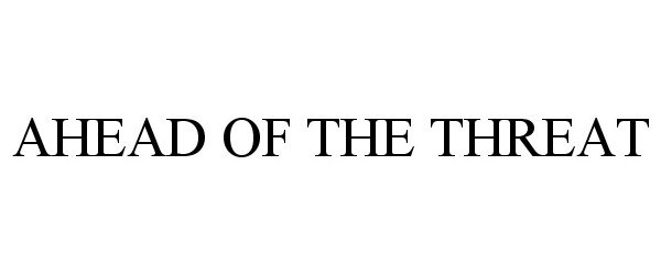 Trademark Logo AHEAD OF THE THREAT