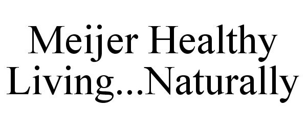 Trademark Logo MEIJER HEALTHY LIVING...NATURALLY