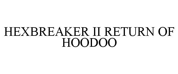 Trademark Logo HEXBREAKER II RETURN OF HOODOO