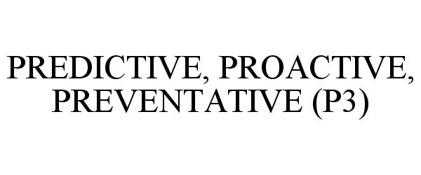  PREDICTIVE, PROACTIVE, PREVENTATIVE (P3)