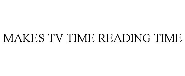  MAKES TV TIME READING TIME