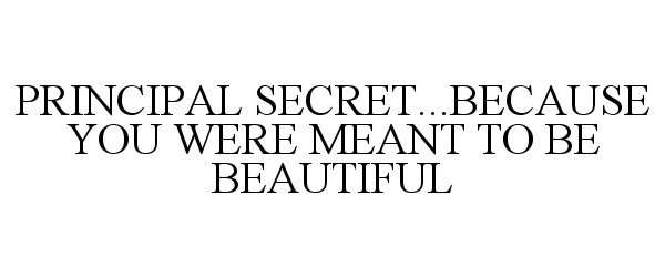  PRINCIPAL SECRET...BECAUSE YOU WERE MEANT TO BE BEAUTIFUL