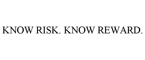 Trademark Logo KNOW RISK. KNOW REWARD.