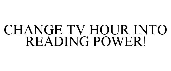  CHANGE TV HOUR INTO READING POWER!