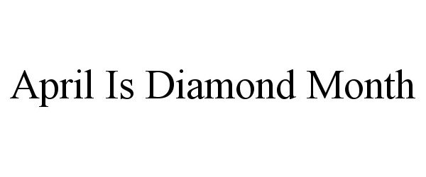 APRIL IS DIAMOND MONTH