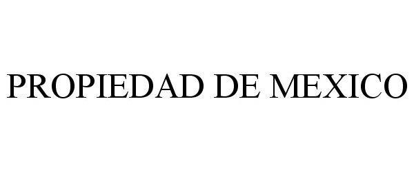 Trademark Logo PROPIEDAD DE MEXICO