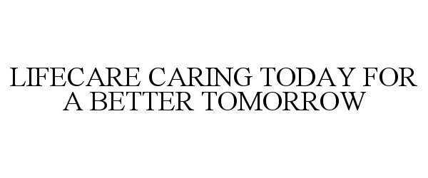 Trademark Logo LIFECARE CARING TODAY FOR A BETTER TOMORROW