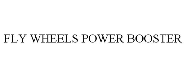 Trademark Logo FLY WHEELS POWER BOOSTER