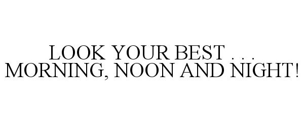  LOOK YOUR BEST . . . MORNING, NOON AND NIGHT!