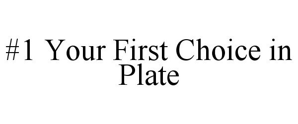  #1 YOUR FIRST CHOICE IN PLATE