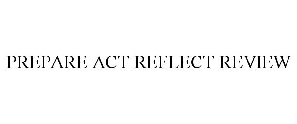 Trademark Logo PREPARE ACT REFLECT REVIEW