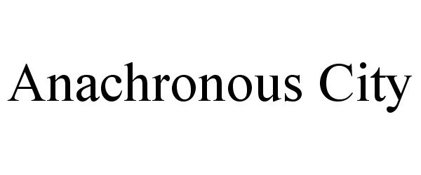 Trademark Logo ANACHRONOUS CITY