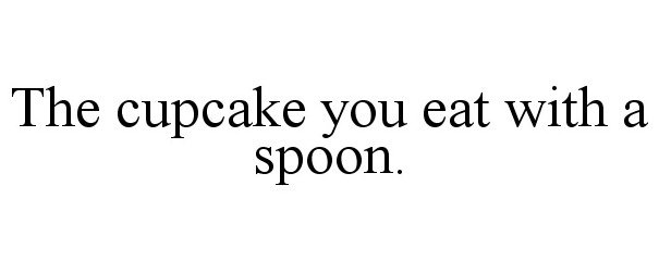  THE CUPCAKE YOU EAT WITH A SPOON.