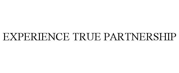 Trademark Logo EXPERIENCE TRUE PARTNERSHIP