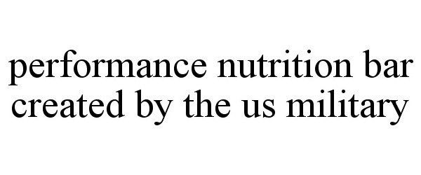 Trademark Logo PERFORMANCE NUTRITION BAR CREATED BY THE US MILITARY