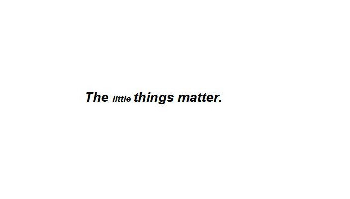  THE LITTLE THINGS MATTER.