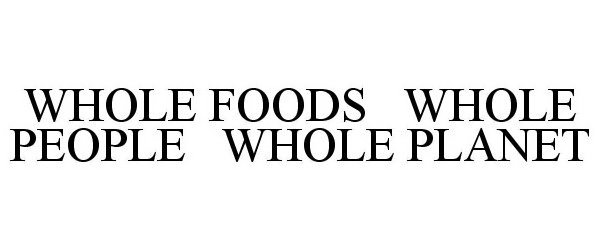 WHOLE FOODS WHOLE PEOPLE WHOLE PLANET