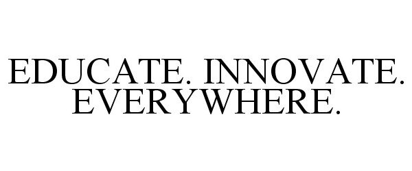  EDUCATE. INNOVATE. EVERYWHERE.