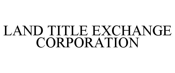  LAND TITLE EXCHANGE CORPORATION