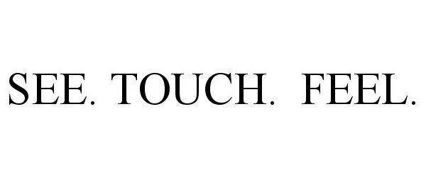  SEE. TOUCH. FEEL.