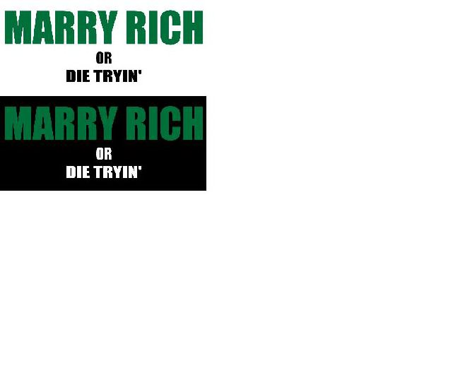 MARRY RICH OR DIE TRYIN'