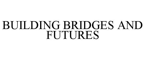  BUILDING BRIDGES AND FUTURES