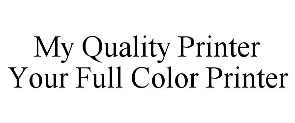  MY QUALITY PRINTER YOUR FULL COLOR PRINTER