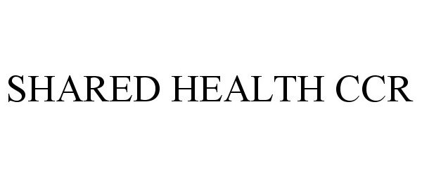 Trademark Logo SHARED HEALTH CCR