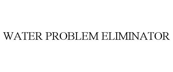 Trademark Logo WATER PROBLEM ELIMINATOR