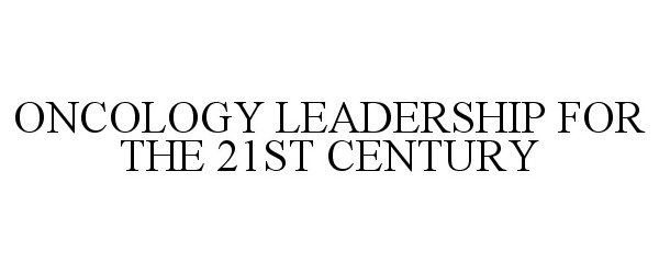 Trademark Logo ONCOLOGY LEADERSHIP FOR THE 21ST CENTURY