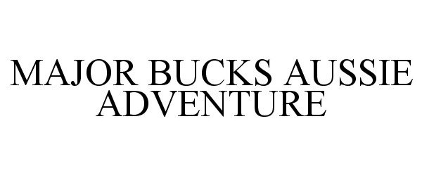 Trademark Logo MAJOR BUCKS AUSSIE ADVENTURE