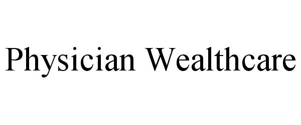 Trademark Logo PHYSICIAN WEALTHCARE